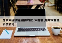 加拿大区块链金融牌照公司排名[加拿大金融科技公司]