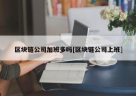 区块链公司加班多吗[区块链公司上班]