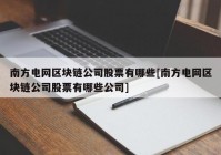 南方电网区块链公司股票有哪些[南方电网区块链公司股票有哪些公司]