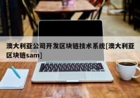 澳大利亚公司开发区块链技术系统[澳大利亚区块链sam]