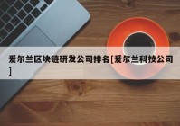 爱尔兰区块链研发公司排名[爱尔兰科技公司]