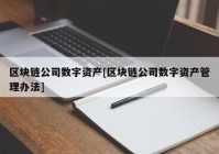 区块链公司数字资产[区块链公司数字资产管理办法]