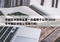 中国区块链排名第一的是哪个公司[2020年中国区块链公司排行榜]