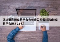 区块链直播交易平台有哪些公司做[区块链交易平台排名22名]