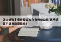 区块链数字货币投资方向有哪些公司[区块链数字货币投资指南]